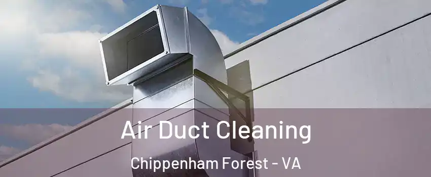 Air Duct Cleaning Chippenham Forest - VA