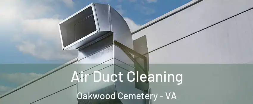 Air Duct Cleaning Oakwood Cemetery - VA