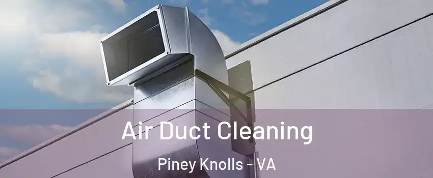 Air Duct Cleaning Piney Knolls - VA