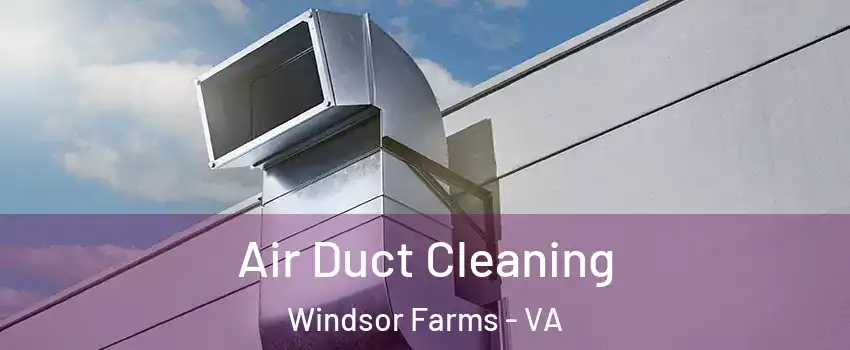 Air Duct Cleaning Windsor Farms - VA