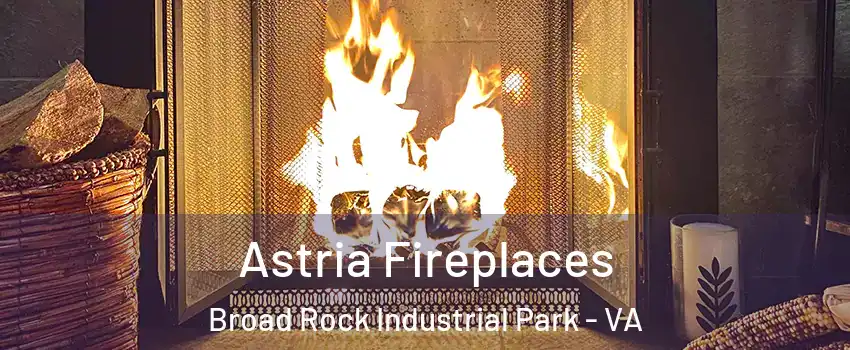 Astria Fireplaces Broad Rock Industrial Park - VA