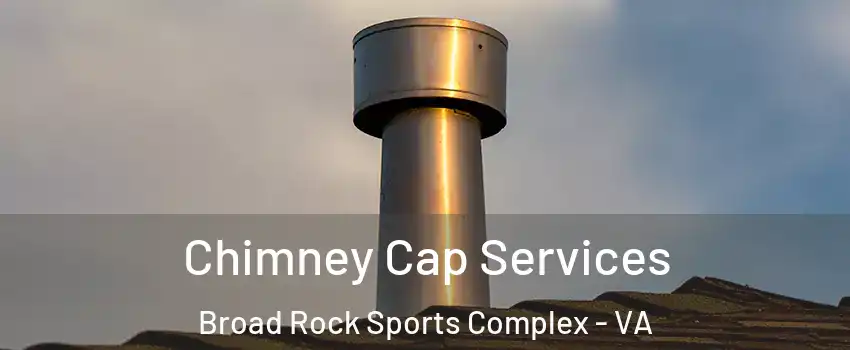 Chimney Cap Services Broad Rock Sports Complex - VA