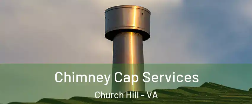 Chimney Cap Services Church Hill - VA