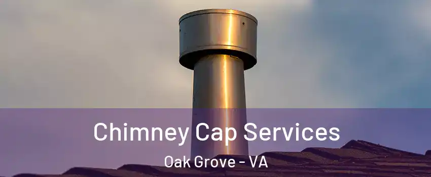 Chimney Cap Services Oak Grove - VA