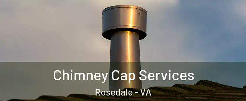 Chimney Cap Services Rosedale - VA