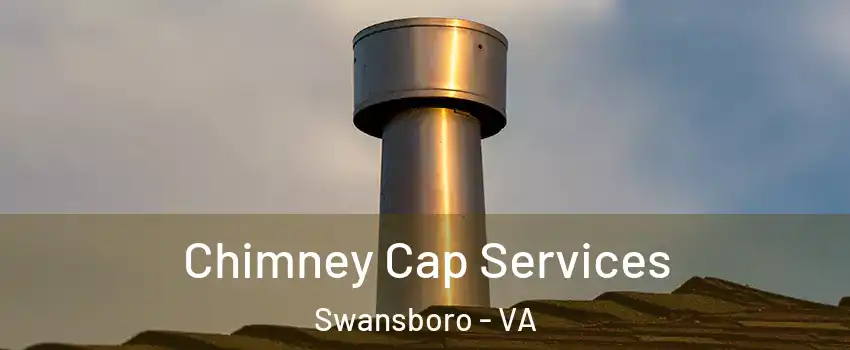 Chimney Cap Services Swansboro - VA