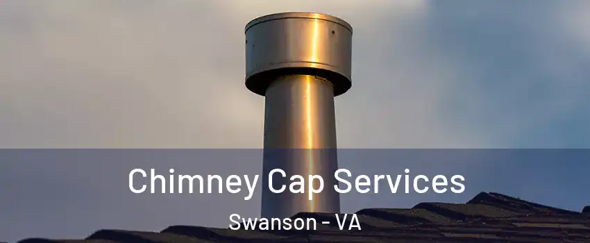 Chimney Cap Services Swanson - VA