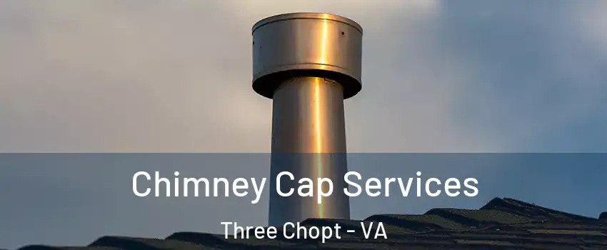 Chimney Cap Services Three Chopt - VA