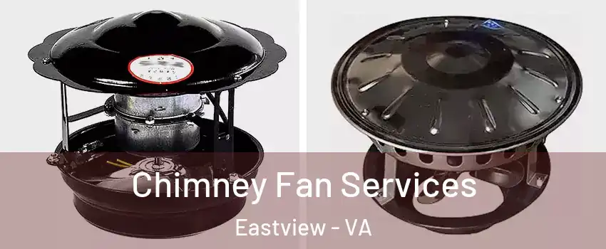 Chimney Fan Services Eastview - VA