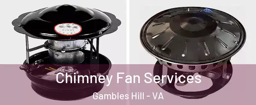 Chimney Fan Services Gambles Hill - VA