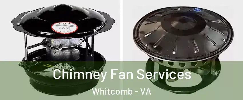 Chimney Fan Services Whitcomb - VA