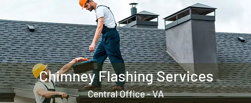 Chimney Flashing Services Central Office - VA