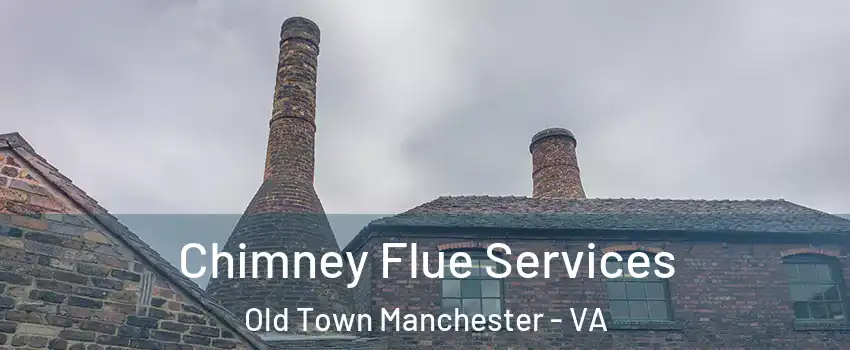 Chimney Flue Services Old Town Manchester - VA