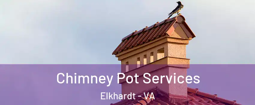 Chimney Pot Services Elkhardt - VA