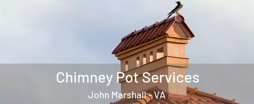 Chimney Pot Services John Marshall - VA