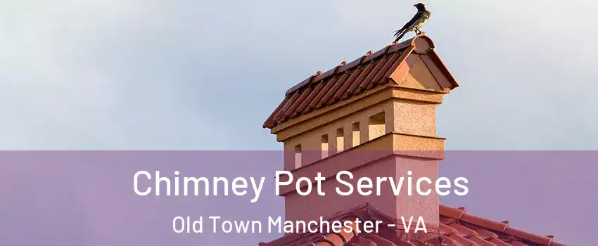 Chimney Pot Services Old Town Manchester - VA