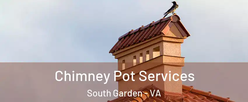 Chimney Pot Services South Garden - VA