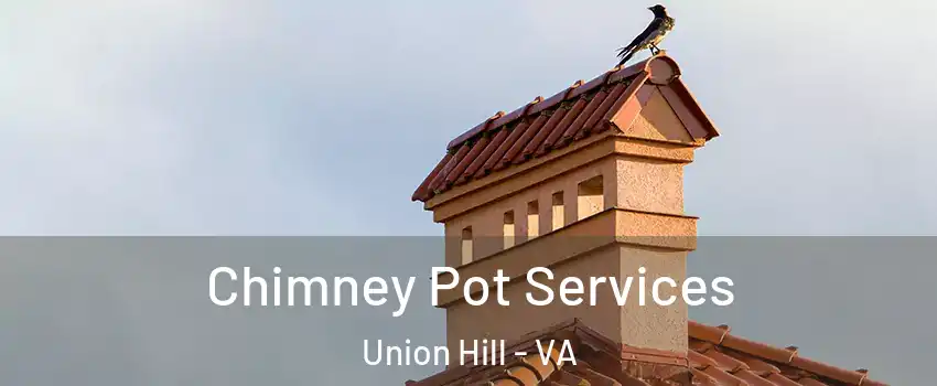 Chimney Pot Services Union Hill - VA