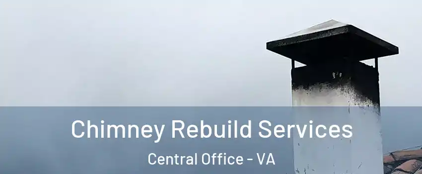 Chimney Rebuild Services Central Office - VA