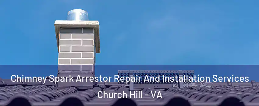 Chimney Spark Arrestor Repair And Installation Services Church Hill - VA