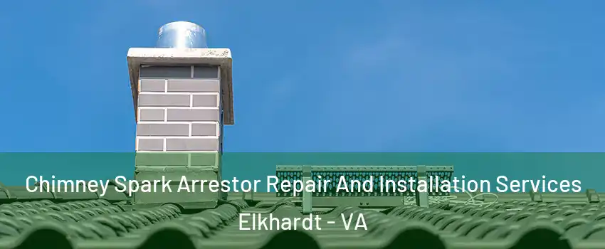 Chimney Spark Arrestor Repair And Installation Services Elkhardt - VA