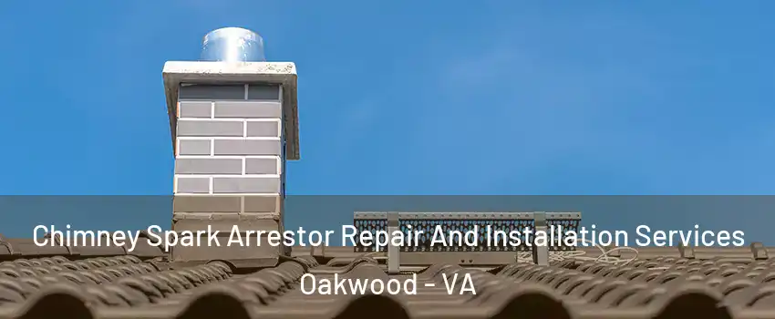 Chimney Spark Arrestor Repair And Installation Services Oakwood - VA