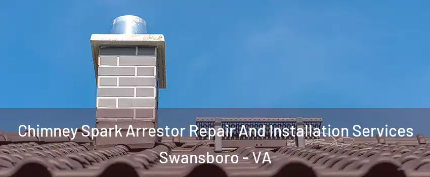 Chimney Spark Arrestor Repair And Installation Services Swansboro - VA