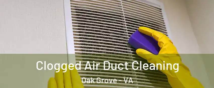 Clogged Air Duct Cleaning Oak Grove - VA