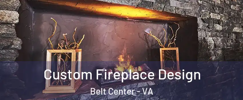 Custom Fireplace Design Belt Center - VA