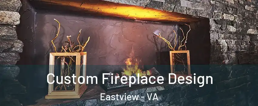 Custom Fireplace Design Eastview - VA