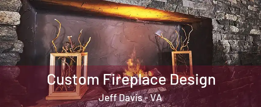 Custom Fireplace Design Jeff Davis - VA