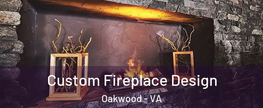 Custom Fireplace Design Oakwood - VA