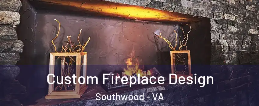 Custom Fireplace Design Southwood - VA