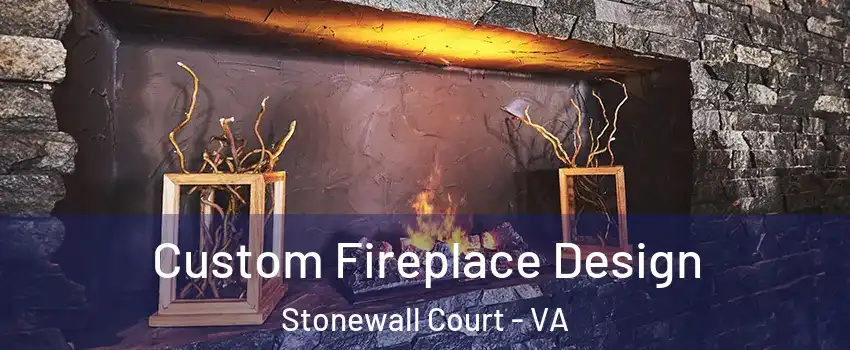 Custom Fireplace Design Stonewall Court - VA