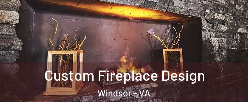 Custom Fireplace Design Windsor - VA