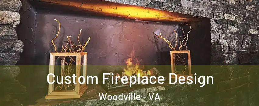 Custom Fireplace Design Woodville - VA