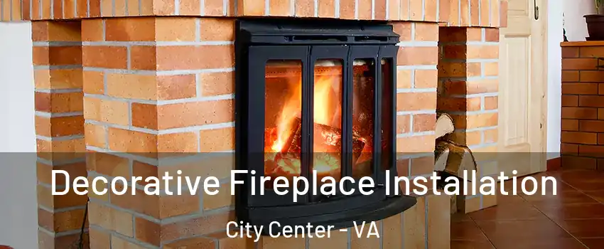 Decorative Fireplace Installation City Center - VA