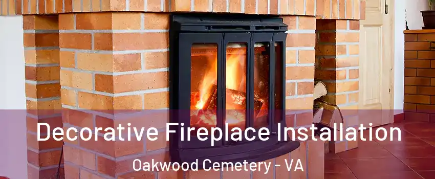 Decorative Fireplace Installation Oakwood Cemetery - VA