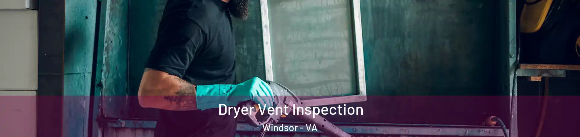 Dryer Vent Inspection Windsor - VA