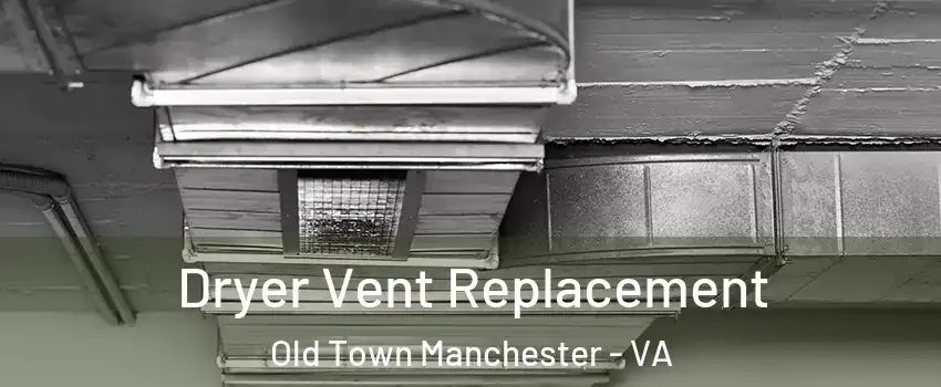 Dryer Vent Replacement Old Town Manchester - VA