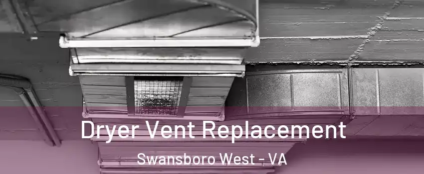 Dryer Vent Replacement Swansboro West - VA