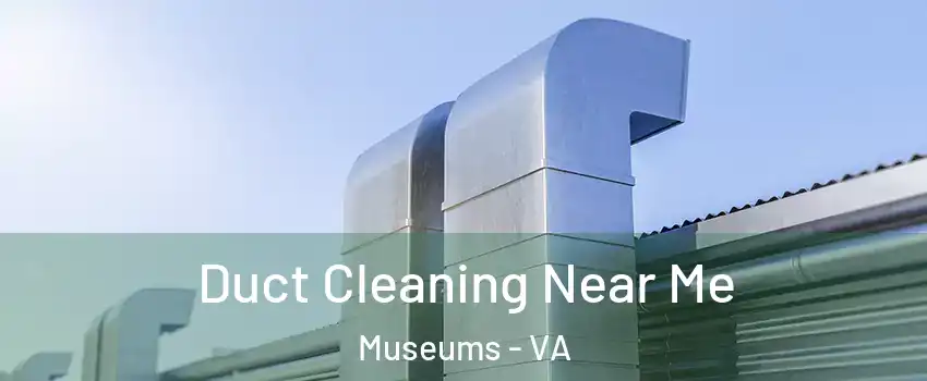 Duct Cleaning Near Me Museums - VA