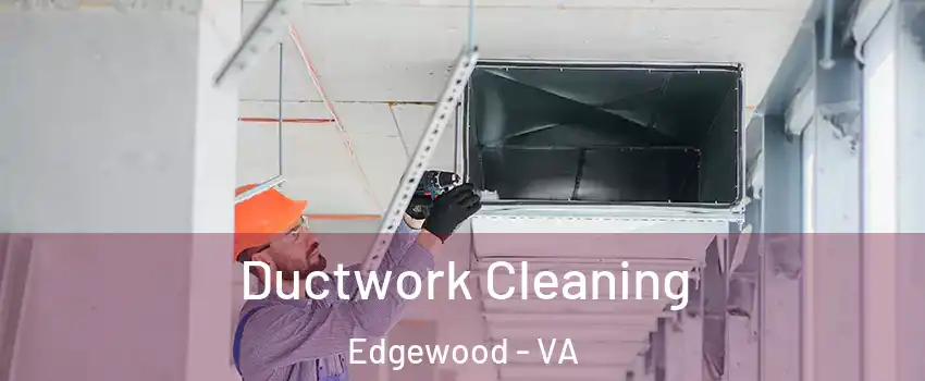 Ductwork Cleaning Edgewood - VA