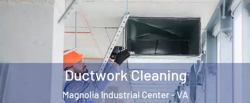 Ductwork Cleaning Magnolia Industrial Center - VA