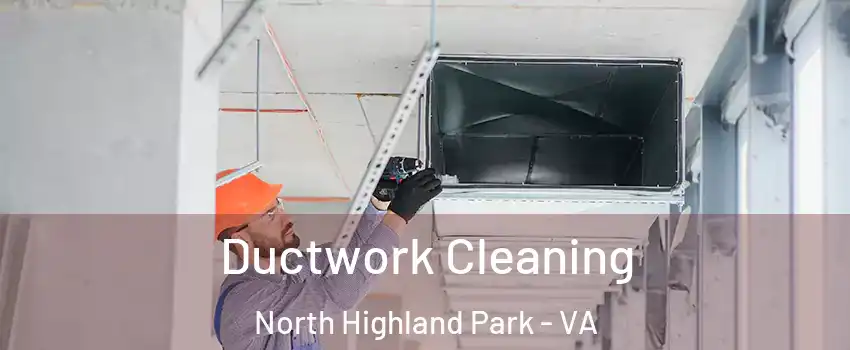 Ductwork Cleaning North Highland Park - VA