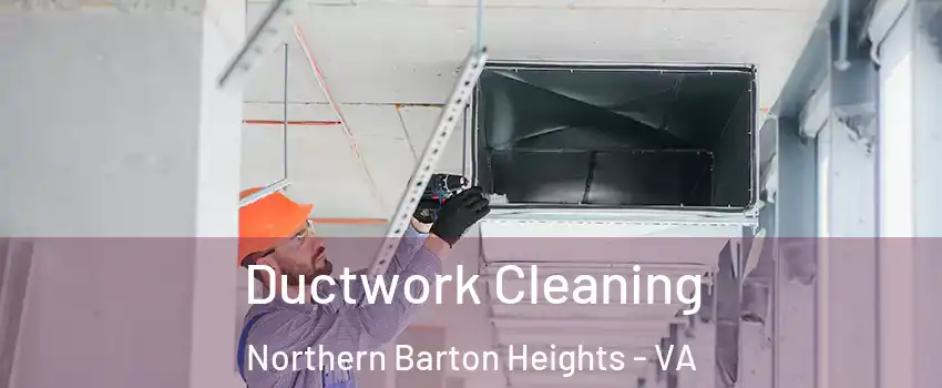 Ductwork Cleaning Northern Barton Heights - VA