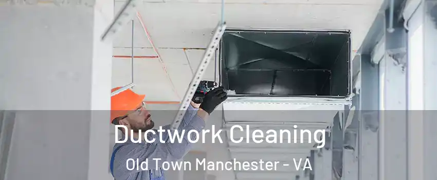 Ductwork Cleaning Old Town Manchester - VA