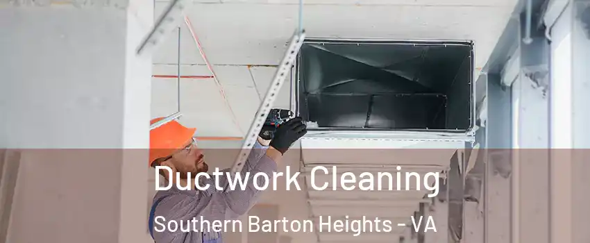 Ductwork Cleaning Southern Barton Heights - VA