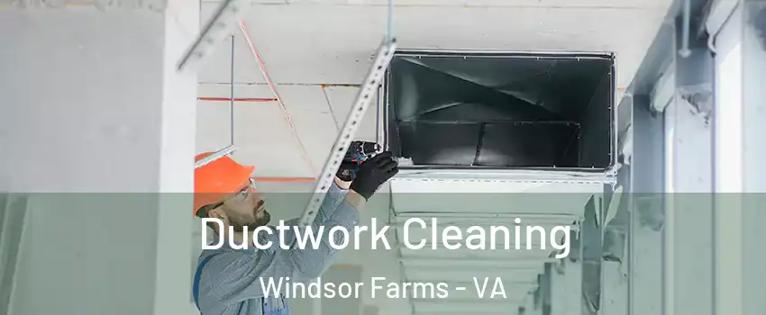 Ductwork Cleaning Windsor Farms - VA