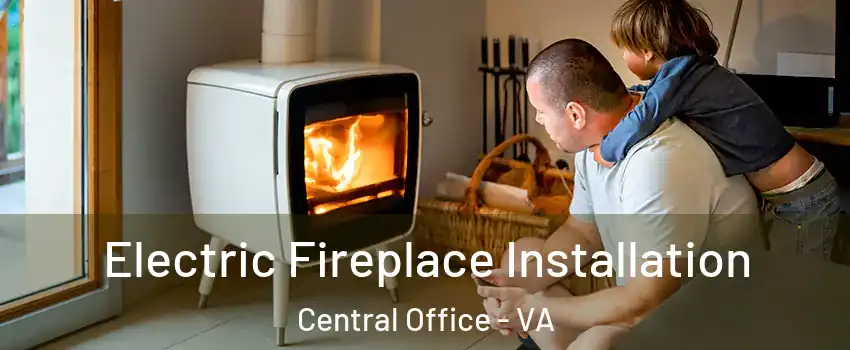 Electric Fireplace Installation Central Office - VA